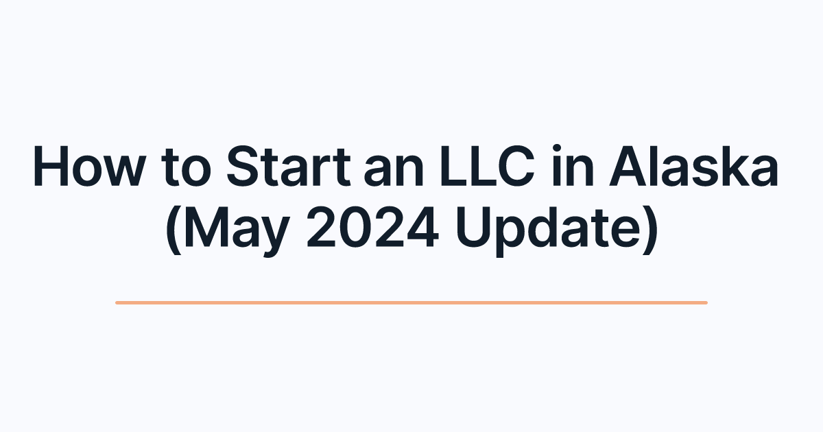How to Start an LLC in Alaska (May 2024 Update)